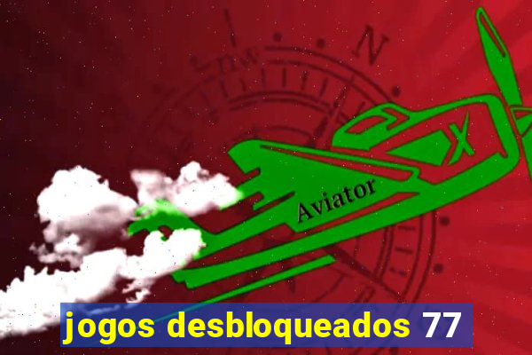 jogos desbloqueados 77